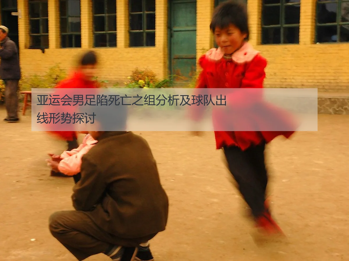 亚运会男足陷死亡之组分析及球队出线形势探讨